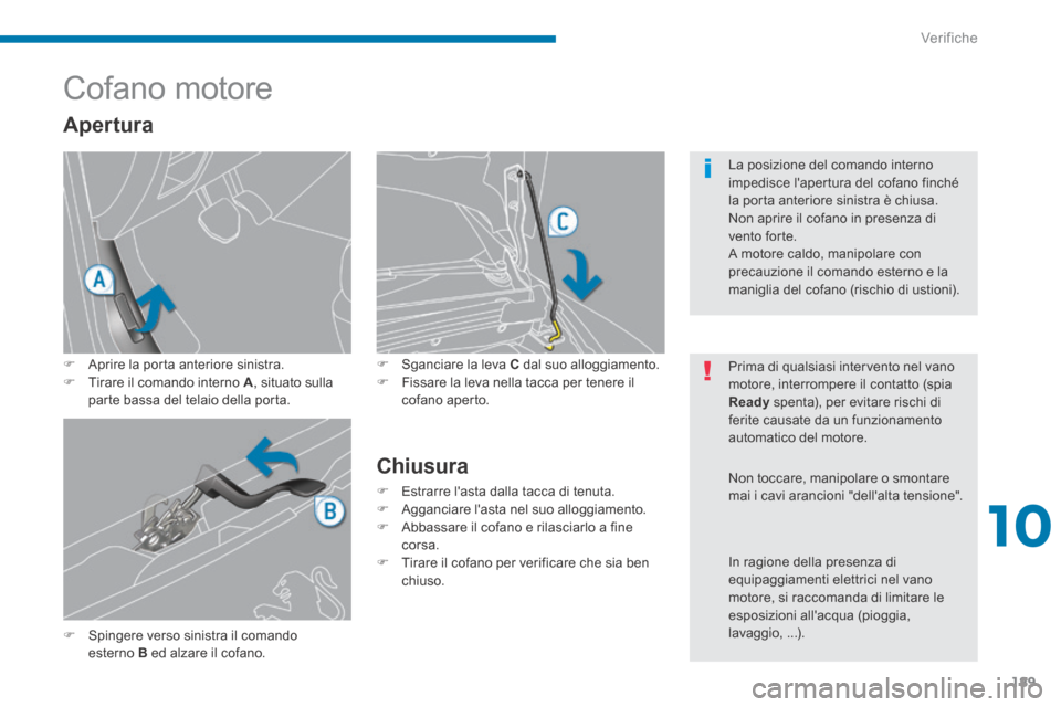 Peugeot 3008 Hybrid 4 2013.5  Manuale del proprietario (in Italian) 10
Verifiche189
            Cofano motore 
   Sganciare la leva  C  dal suo alloggiamento.    Fissare la leva nella tacca per tenere il cofano  aperto.  
  Chiusura 
   Estrarre lasta dalla 