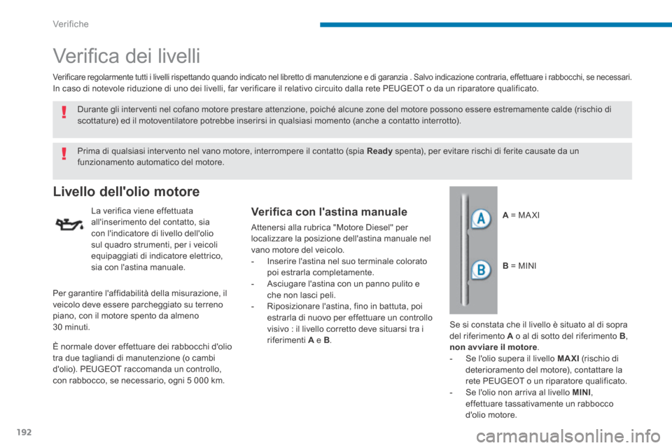 Peugeot 3008 Hybrid 4 2013.5 Manuale del proprietario (in Italian) Verifiche
192
V e r i fi c a d e i l i v e l l i
Livello dellolio motore
La verifica viene effettuata allinserimento del contatto, sia con lindicatore di livello dellolio sul qu Peugeot 3008 Hybrid 4 2013.5 Manuale del proprietario (in Italian) Verifiche
192
V e r i fi c a d e i l i v e l l i
Livello dellolio motore
La verifica viene effettuata allinserimento del contatto, sia con lindicatore di livello dellolio sul qu