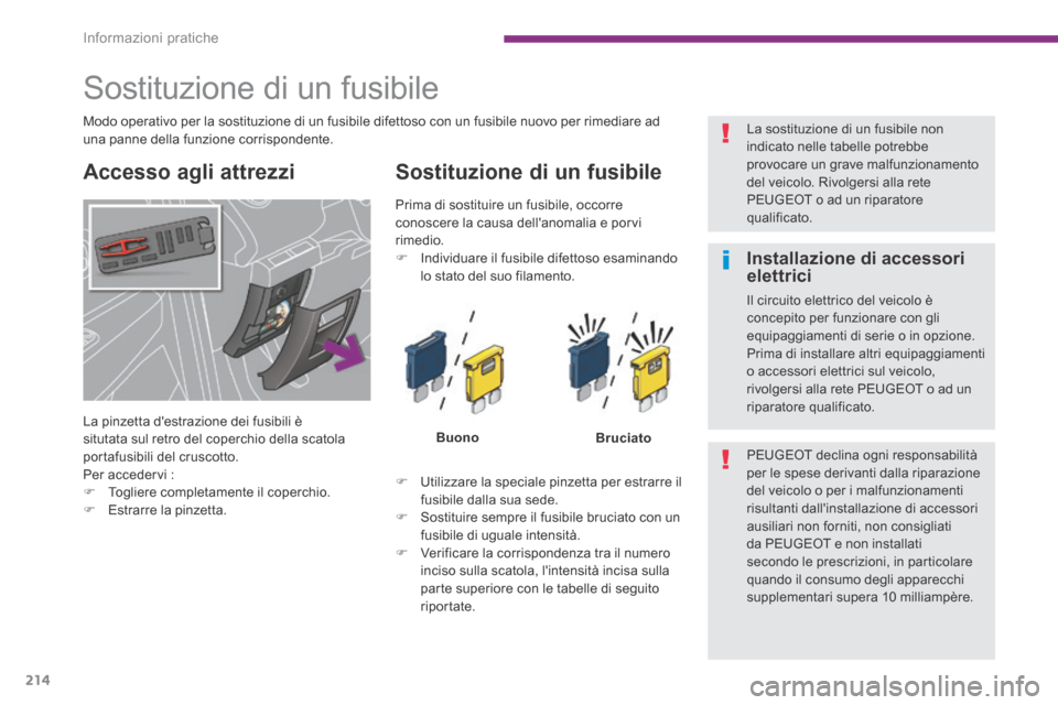 Peugeot 3008 Hybrid 4 2013.5 Manuale del proprietario (in Italian) Informazioni pratiche
214
Accesso agli attrezzi Sostituzione di un fusibile
BuonoBruciato
Utilizzare la speciale pinzetta per estrarre il fusibile dalla sua sede. Sostituire sempre Peugeot 3008 Hybrid 4 2013.5 Manuale del proprietario (in Italian) Informazioni pratiche
214
Accesso agli attrezzi Sostituzione di un fusibile
BuonoBruciato
Utilizzare la speciale pinzetta per estrarre il fusibile dalla sua sede. Sostituire sempre