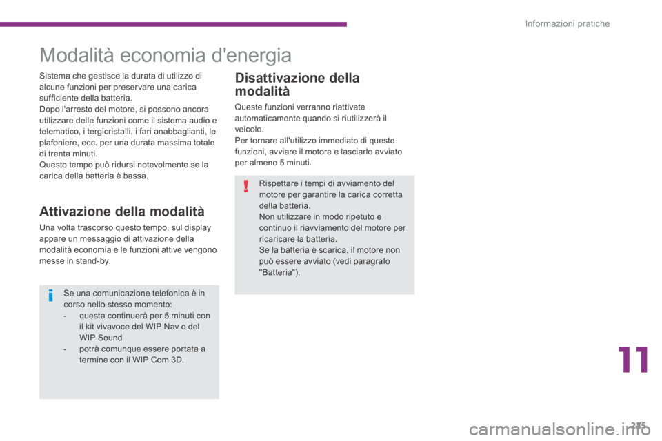 Peugeot 3008 Hybrid 4 2013.5 Manuale del proprietario (in Italian) 11
Informazioni pratiche225
Disattivazione della
modalità
Queste funzioni verranno riattivate automaticamente quando si riutilizzerà il veicolo. Per tornare allutilizzo immediato di queste f Peugeot 3008 Hybrid 4 2013.5 Manuale del proprietario (in Italian) 11
Informazioni pratiche225
Disattivazione della
modalità
Queste funzioni verranno riattivate automaticamente quando si riutilizzerà il veicolo. Per tornare allutilizzo immediato di queste f