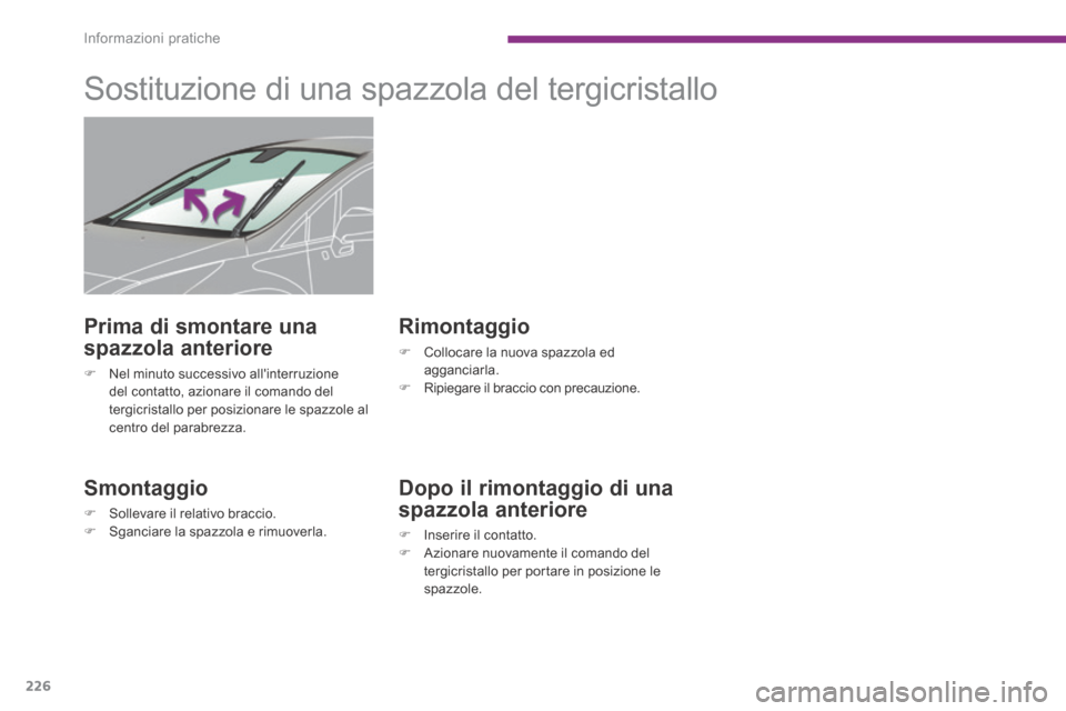 Peugeot 3008 Hybrid 4 2013.5 Manuale del proprietario (in Italian) Informazioni pratiche
226
Sostituzione di una spazzola del tergicristallo
Smontaggio
Sollevare il relativo braccio. Sganciare la spazzola e rimuoverla.
Rimontaggio
Peugeot 3008 Hybrid 4 2013.5 Manuale del proprietario (in Italian) Informazioni pratiche
226
Sostituzione di una spazzola del tergicristallo
Smontaggio
Sollevare il relativo braccio. Sganciare la spazzola e rimuoverla.
Rimontaggio
