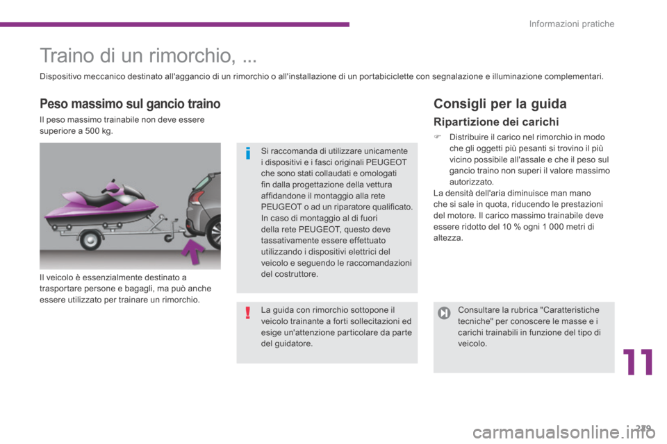 Peugeot 3008 Hybrid 4 2013.5  Manuale del proprietario (in Italian) 11
Informazioni pratiche229
     Traino  di  un  rimorchio,  ...  
  Il veicolo è essenzialmente destinato a trasportare persone e bagagli, ma può anche essere utilizzato per trainare un rimorchio. 