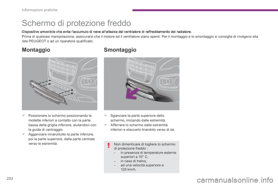 Peugeot 3008 Hybrid 4 2013.5  Manuale del proprietario (in Italian) Informazioni pratiche
232
         Schermo di protezione freddo  
  Dispositivo amovibile che evita laccumulo di neve allaltezza del ventilatore di raffreddamento del radiatore.  Prima di qualsiasi 