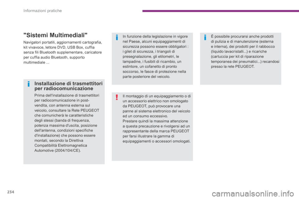 Peugeot 3008 Hybrid 4 2013.5  Manuale del proprietario (in Italian) Informazioni pratiche
234
  "Sistemi  Multimediali" 
 Navigatori portatili, aggiornamenti cartografia, kit vivavoce, lettore DVD, USB Box, cuffia senza fili Bluetooth supplementare, caricatore per cuf