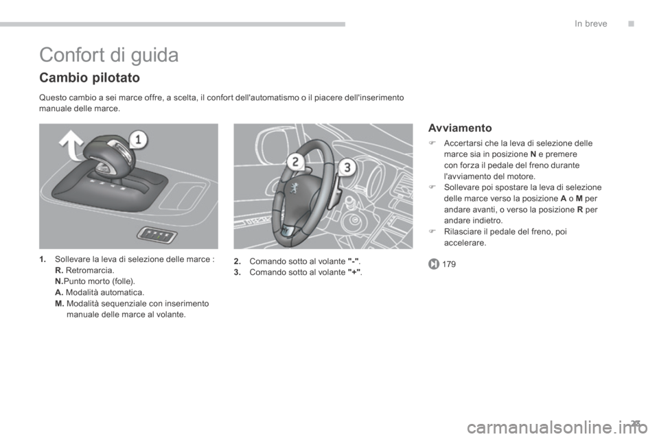 Peugeot 3008 Hybrid 4 2013.5  Manuale del proprietario (in Italian) .
179
In breve23
 Confort di guida 
  Cambio  pilotato 
  Questo cambio a sei marce offre, a scelta, il confort dellautomatismo o il piacere dellinserimento manuale delle marce. 
1.   Sollevare la l