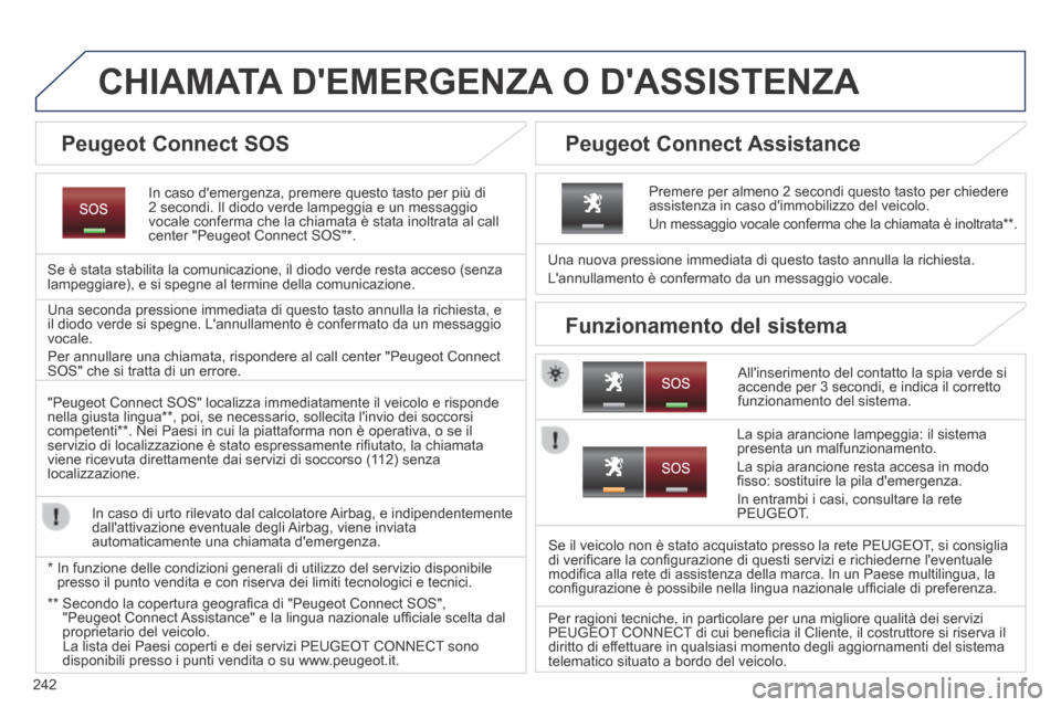 Peugeot 3008 Hybrid 4 2013.5  Manuale del proprietario (in Italian) 242
CHIAMATA DEMERGENZA O DASSISTENZA  
  In caso demergenza, premere questo tasto per più di 2 secondi. Il diodo verde lampeggia e un messaggio vocale conferma che la chiamata è stata inoltrata 