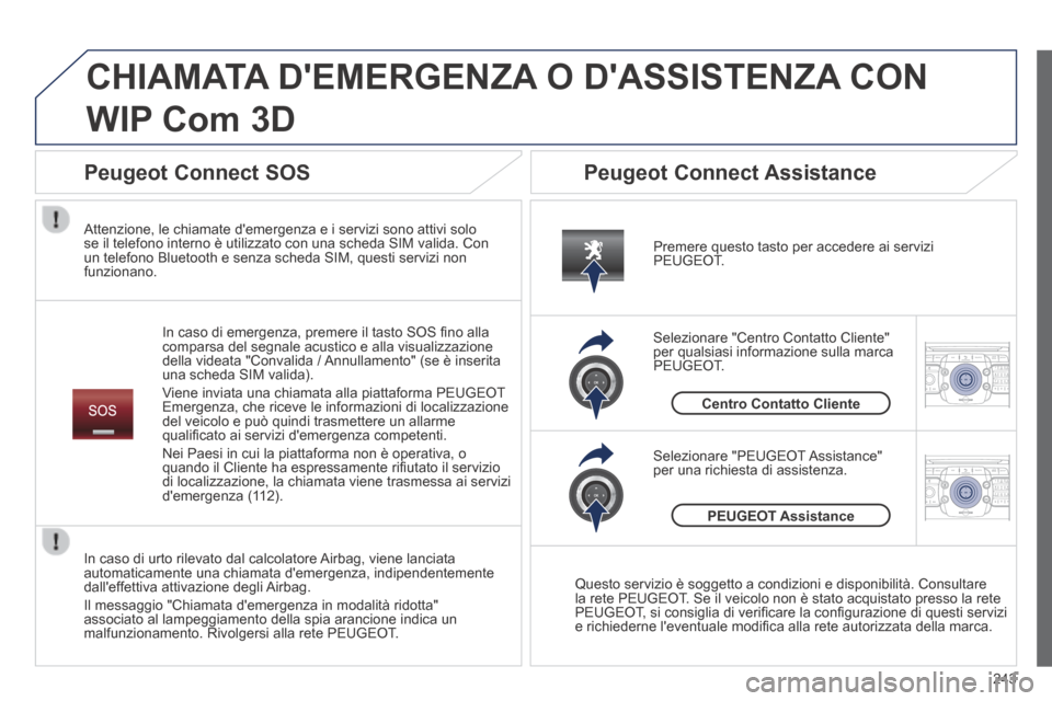 Peugeot 3008 Hybrid 4 2013.5  Manuale del proprietario (in Italian) 243
2ABC3DEF5JKL4GHI6MNO8TUV7PQR S9WXYZ0*#
1RADIO MEDIA NA
V TRAFFIC
SETUPADDR
BOOK
2ABC3DEF5JKL4GHI6MNO8TUV7PQR S9WXYZ0*#
1RADIO MEDIA NA
V TRAFFIC
SETUPADDR
BOOK
 CHIAMATA DEMERGENZA O DASSISTENZA