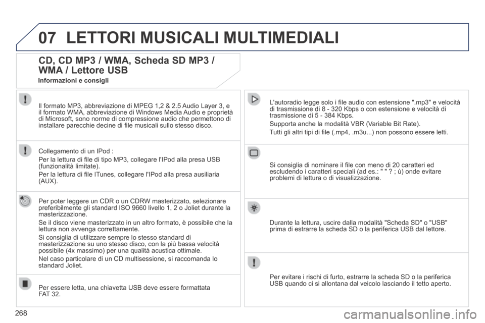 Peugeot 3008 Hybrid 4 2013.5  Manuale del proprietario (in Italian) 07
268
 LETTORI MUSICALI MULTIMEDIALI 
CD, CD MP3 / WMA, Scheda SD MP3 / 
WMA / Lettore USB 
  Per poter leggere un CDR o un CDRW masterizzato, selezionare preferibilmente gli standard ISO 9660 livell