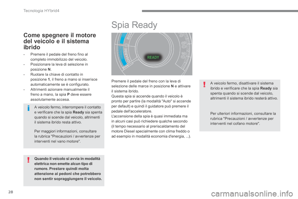 Peugeot 3008 Hybrid 4 2013.5  Manuale del proprietario (in Italian) Tecnologia HYbrid4
28
  Premere il pedale del freno con la leva di selezione delle marce in posizione  N  e attivare il sistema ibrido.  Questa spia si accende quando il veicolo è pronto per partire 