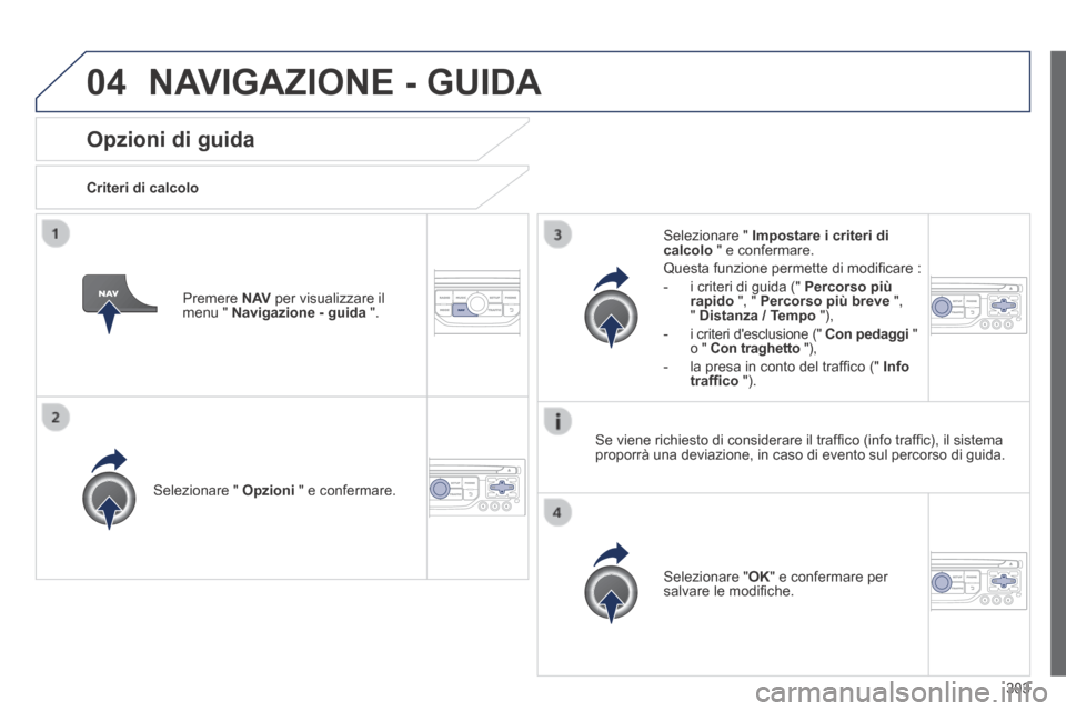 Peugeot 3008 Hybrid 4 2013.5 Manuale del proprietario (in Italian) 04
303
Opzioni di guida
Criteri di calcolo
Selezionare " Opzioni " e confermare.
Selezionare " OK " e confermare per salvare le modifi che.
Selezionare " Impostare i criteri Peugeot 3008 Hybrid 4 2013.5 Manuale del proprietario (in Italian) 04
303
Opzioni di guida
Criteri di calcolo
Selezionare " Opzioni " e confermare.
Selezionare " OK " e confermare per salvare le modifi che.
Selezionare " Impostare i criteri