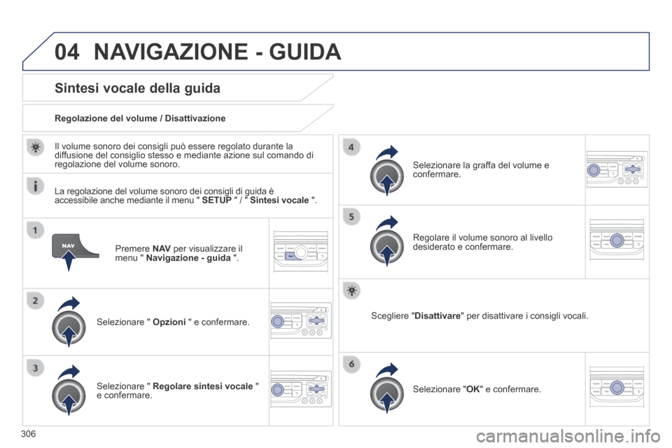 Peugeot 3008 Hybrid 4 2013.5 Manuale del proprietario (in Italian) 04
306
Premere N AV per visualizzare il menu " Navigazione - guida ".
Sintesi vocale della guida
Selezionare " Opzioni " e confermare.
Regolazione del volume / Disattivazione
Peugeot 3008 Hybrid 4 2013.5 Manuale del proprietario (in Italian) 04
306
Premere N AV per visualizzare il menu " Navigazione - guida ".
Sintesi vocale della guida
Selezionare " Opzioni " e confermare.
Regolazione del volume / Disattivazione