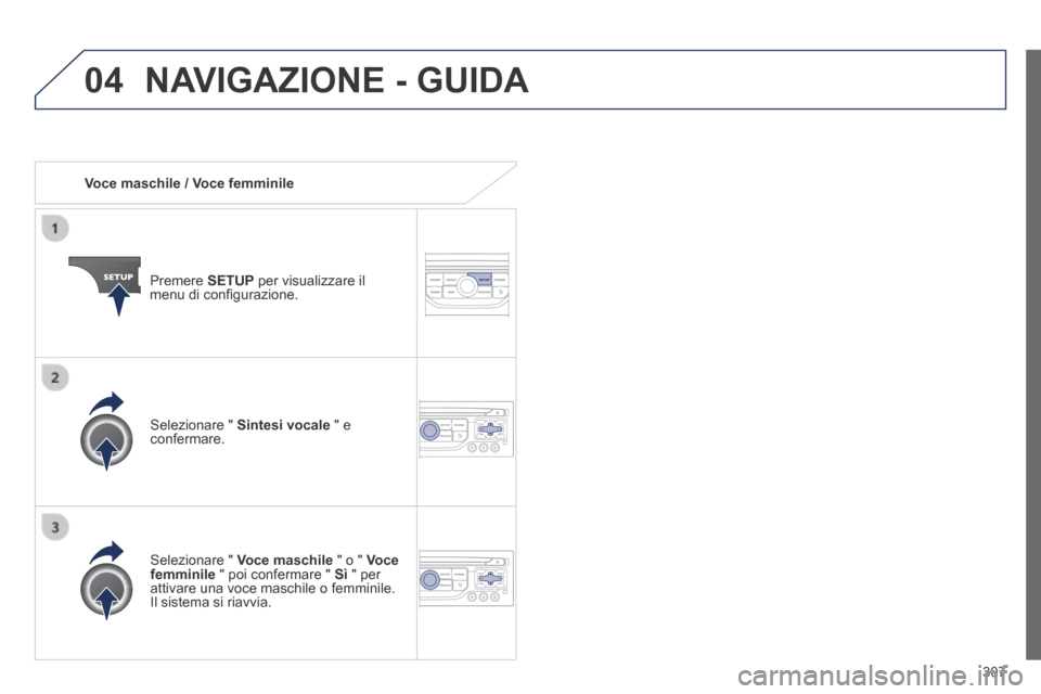 Peugeot 3008 Hybrid 4 2013.5 Manuale del proprietario (in Italian) 04
307
Voce maschile / Voce femminile
Premere SETUP per visualizzare il menu di confi gurazione.
Selezionare " Voce maschile " o " Voce femminile " poi confermare " Sì " pe Peugeot 3008 Hybrid 4 2013.5 Manuale del proprietario (in Italian) 04
307
Voce maschile / Voce femminile
Premere SETUP per visualizzare il menu di confi gurazione.
Selezionare " Voce maschile " o " Voce femminile " poi confermare " Sì " pe