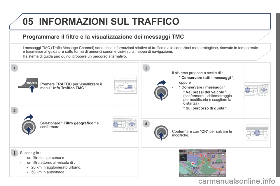 Peugeot 3008 Hybrid 4 2013.5  Manuale del proprietario (in Italian) 05
309
Programmare il filtro e la visualizzazione dei messaggi TMC 
  I messaggi TMC (Traﬁ c Message Channel) sono delle informazioni relative al trafﬁ co e alle condizioni meteorologiche, ricevut
