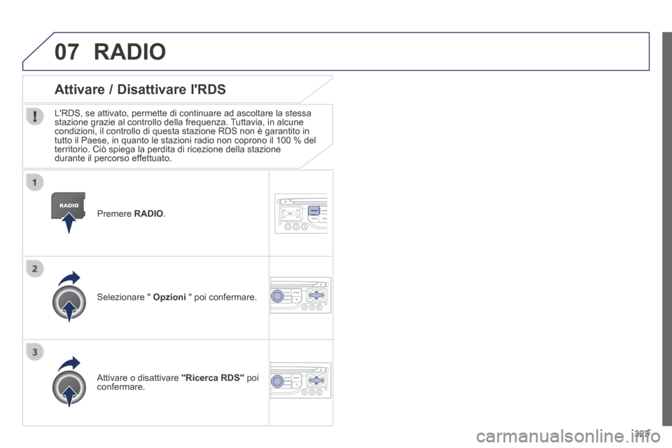 Peugeot 3008 Hybrid 4 2013.5  Manuale del proprietario (in Italian) 07
323
  Premere   RADIO .  
Attivare / Disattivare lRDS 
  LRDS, se attivato, permette di continuare ad ascoltare la stessa stazione grazie al controllo della frequenza. Tuttavia, in alcune condizi