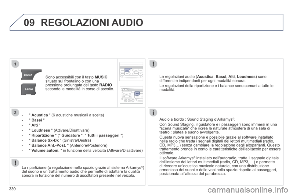 Peugeot 3008 Hybrid 4 2013.5 Manuale del proprietario (in Italian) 09
330
REGOLAZIONI AUDIO
Sono accessibili con il tasto MUSICsituato sul frontalino o con una pressione prolungata del tasto RADIOsecondo la modalità in corso di ascolto.
- " Acustic Peugeot 3008 Hybrid 4 2013.5 Manuale del proprietario (in Italian) 09
330
REGOLAZIONI AUDIO
Sono accessibili con il tasto MUSICsituato sul frontalino o con una pressione prolungata del tasto RADIOsecondo la modalità in corso di ascolto.
- " Acustic