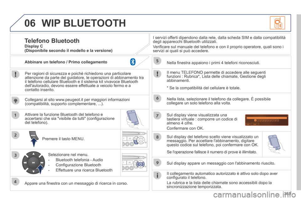 Peugeot 3008 Hybrid 4 2013.5  Manuale del proprietario (in Italian) 06
353
 WIP  BLUETOOTH 
  Per ragioni di sicurezza e poiché richiedono una particolare attenzione da parte del guidatore, le operazioni di abbinamento tra il telefono cellulare Bluetooth e il sistema