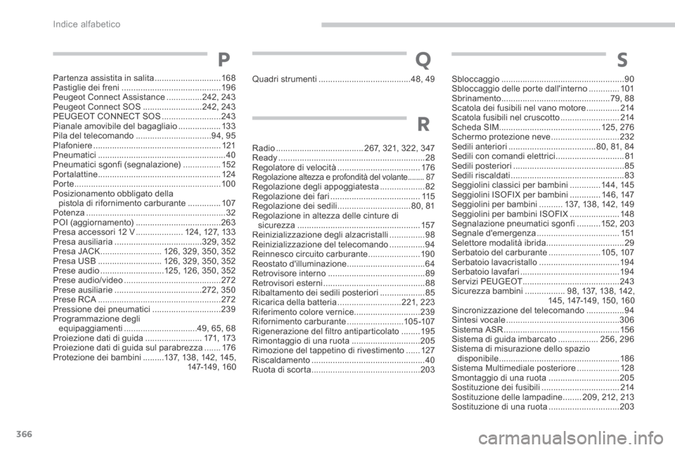 Peugeot 3008 Hybrid 4 2013.5  Manuale del proprietario (in Italian) Indice alfabetico
366
S
Radio .....................................267, 321, 322, 347Ready ..............................................................28Regolatore di velocità .....................