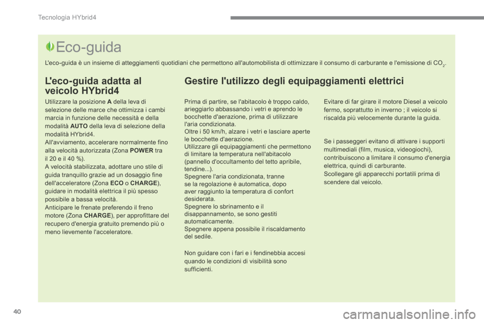 Peugeot 3008 Hybrid 4 2013.5  Manuale del proprietario (in Italian) Tecnologia HYbrid4
40
  Leco-guida  adatta  al 
veicolo HYbrid4 
  Utilizzare la posizione  A  della leva di selezione delle marce che ottimizza i cambi marcia in funzione delle necessità e della mo