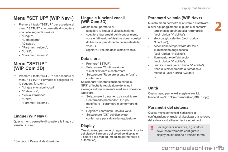 Peugeot 3008 Hybrid 4 2013.5  Manuale del proprietario (in Italian) 2
Display multifunzione69
  Menu "SET UP" (WIP Nav+) 
   Premere il tasto  "SETUP"  per accedere al menu  "SETUP" , che permette di scegliere una delle seguenti funzioni :    -   "Lingue",   -   "D