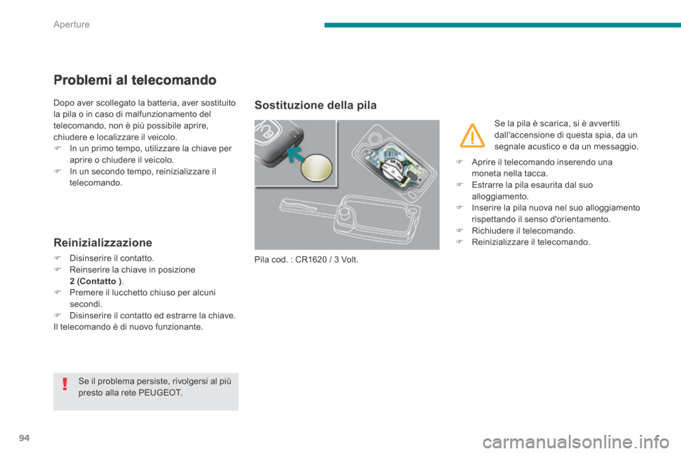 Peugeot 3008 Hybrid 4 2013.5 Manuale del proprietario (in Italian) Aperture
94
Problemi al telecomando
Dopo aver scollegato la batteria, aver sostituito la pila o in caso di malfunzionamento del telecomando, non è più possibile aprire, chiudere e localizzare il v Peugeot 3008 Hybrid 4 2013.5 Manuale del proprietario (in Italian) Aperture
94
Problemi al telecomando
Dopo aver scollegato la batteria, aver sostituito la pila o in caso di malfunzionamento del telecomando, non è più possibile aprire, chiudere e localizzare il v