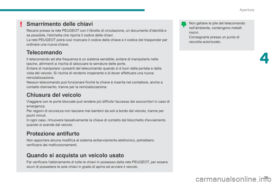 Peugeot 3008 Hybrid 4 2013.5 Manuale del proprietario (in Italian) 4
Aperture95
Non gettare le pile del telecomando nellambiente, contengono metalli nocivi. Consegnarle presso un punto di raccolta autorizzato.
Smarrimento delle chiavi
Recarsi presso la rete PEUG Peugeot 3008 Hybrid 4 2013.5 Manuale del proprietario (in Italian) 4
Aperture95
Non gettare le pile del telecomando nellambiente, contengono metalli nocivi. Consegnarle presso un punto di raccolta autorizzato.
Smarrimento delle chiavi
Recarsi presso la rete PEUG