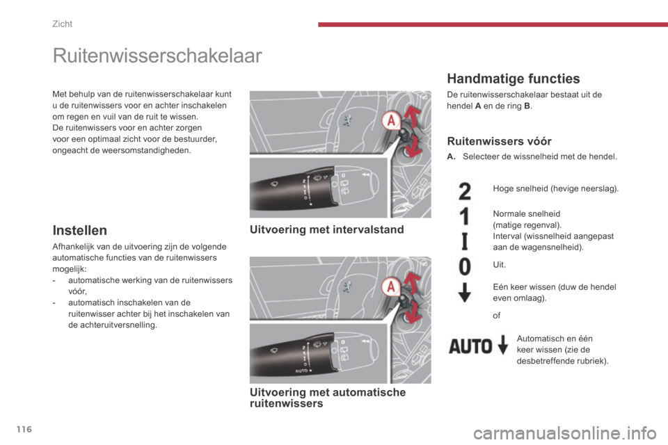 Peugeot 3008 Hybrid 4 2013.5  Handleiding (in Dutch) Zicht
116
         Ruitenwisserschakelaar 
  Handmatige  functies 
 De ruitenwisserschakelaar bestaat uit de hendel  A  en de ring  B . 
   Uitvoering  met  intervalstand   
   Uitvoering  met  automa