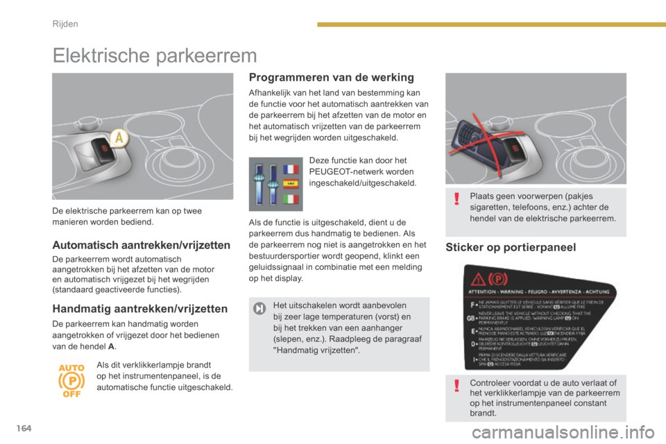 Peugeot 3008 Hybrid 4 2013.5  Handleiding (in Dutch) 164Rijden
  De elektrische parkeerrem kan op twee manieren worden bediend. 
     Elektrische  parkeerrem 
  Programmeren van de werking 
 Afhankelijk van het land van bestemming kan de functie voor he