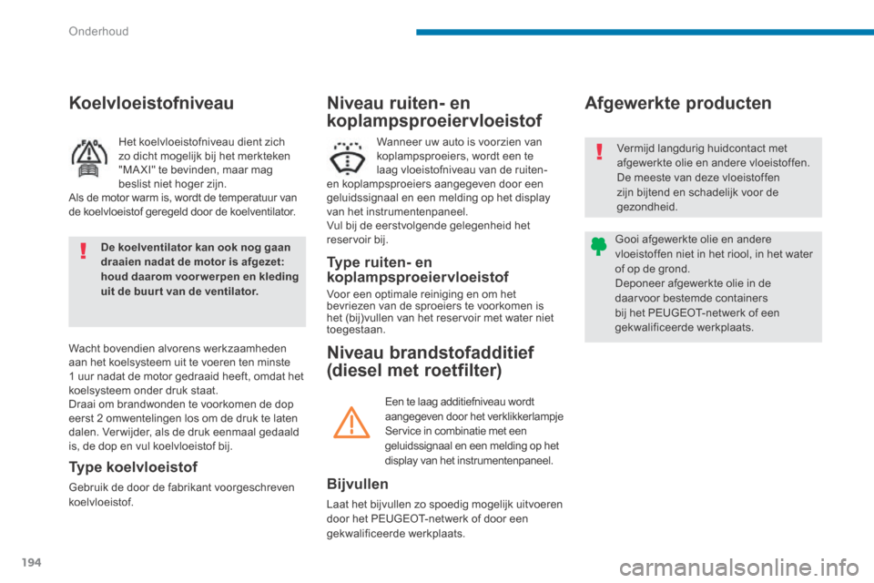 Peugeot 3008 Hybrid 4 2013.5 Handleiding (in Dutch) Onderhoud
194
Niveau brandstofadditief
(diesel met roetfilter)
Afgewerkte producten
Bijvullen
Laat het bijvullen zo spoedig mogelijk uitvoeren door het PEUGEOT-netwerk of door een gekw Peugeot 3008 Hybrid 4 2013.5 Handleiding (in Dutch) Onderhoud
194
Niveau brandstofadditief
(diesel met roetfilter)
Afgewerkte producten
Bijvullen
Laat het bijvullen zo spoedig mogelijk uitvoeren door het PEUGEOT-netwerk of door een gekw