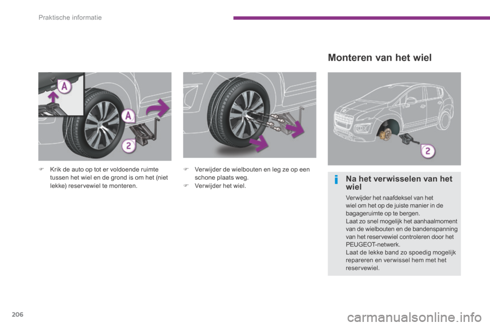 Peugeot 3008 Hybrid 4 2013.5 Handleiding (in Dutch) Praktische informatie
206
Monteren van het wiel
Krik de auto op tot er voldoende ruimte tussen het wiel en de grond is om het (niet lekke) reservewiel te monteren.
Ver wijder de wielbo Peugeot 3008 Hybrid 4 2013.5 Handleiding (in Dutch) Praktische informatie
206
Monteren van het wiel
Krik de auto op tot er voldoende ruimte tussen het wiel en de grond is om het (niet lekke) reservewiel te monteren.
Ver wijder de wielbo