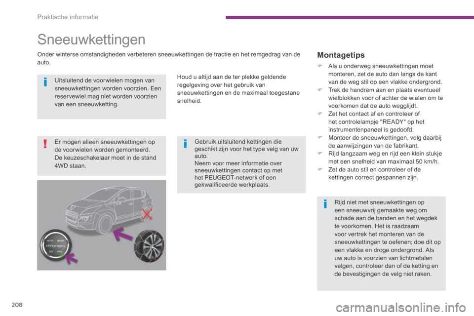 Peugeot 3008 Hybrid 4 2013.5 Handleiding (in Dutch) Praktische informatie
208
Uitsluitend de voor wielen mogen van sneeuwkettingen worden voorzien. Een reservewiel mag niet worden voorzien van een sneeuwketting.
Gebruik uitsluitend ketti Peugeot 3008 Hybrid 4 2013.5 Handleiding (in Dutch) Praktische informatie
208
Uitsluitend de voor wielen mogen van sneeuwkettingen worden voorzien. Een reservewiel mag niet worden voorzien van een sneeuwketting.
Gebruik uitsluitend ketti