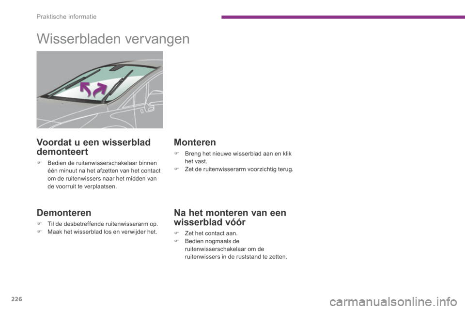 Peugeot 3008 Hybrid 4 2013.5  Handleiding (in Dutch) Praktische informatie
226
         Wisserbladen vervangen 
  Demonteren 
   Til de desbetreffende ruitenwisserarm op.    Maak het wisserblad los en verwijder het.   
  Monteren 
   Breng het 