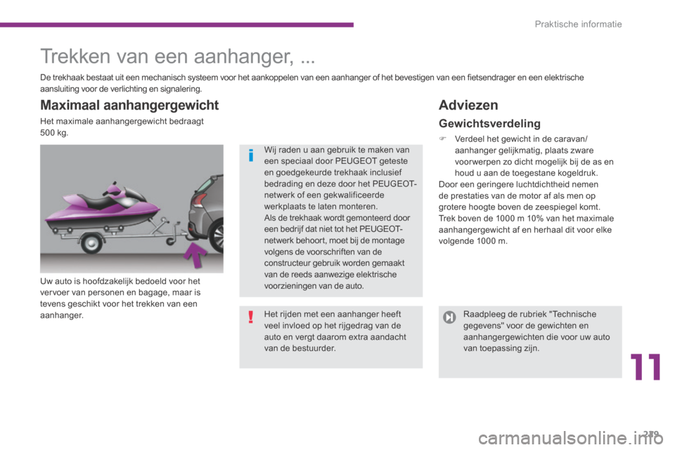Peugeot 3008 Hybrid 4 2013.5  Handleiding (in Dutch) 11
Praktische informatie229
     Trekken  van  een  aanhanger,  ...  
  Uw auto is hoofdzakelijk bedoeld voor het vervoer van personen en bagage, maar is tevens geschikt voor het trekken van een aanha