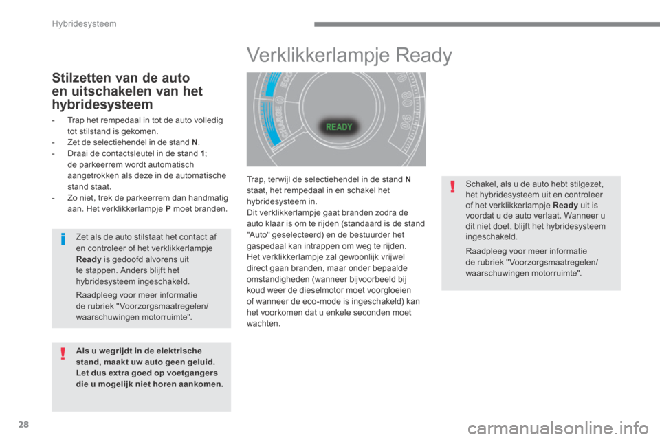 Peugeot 3008 Hybrid 4 2013.5  Handleiding (in Dutch) Hybridesysteem
28
  Trap, ter wijl de selectiehendel in de stand  Nstaat, het rempedaal in en schakel het hybridesysteem in.  Dit verklikkerlampje gaat branden zodra de auto klaar is om te rijden (sta