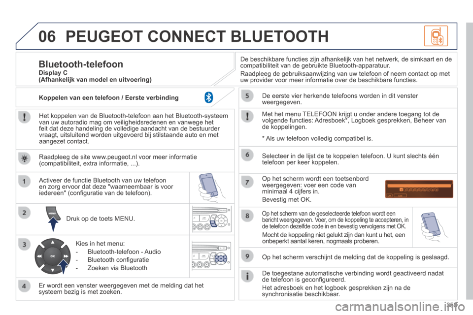 Peugeot 3008 Hybrid 4 2013.5  Handleiding (in Dutch) 06
353
 PEUGEOT CONNECT BLUETOOTH 
  Het koppelen van de Bluetooth-telefoon aan het Bluetooth-systeem van uw autoradio mag om veiligheidsredenen en vanwege het feit dat deze handeling de volledige aan