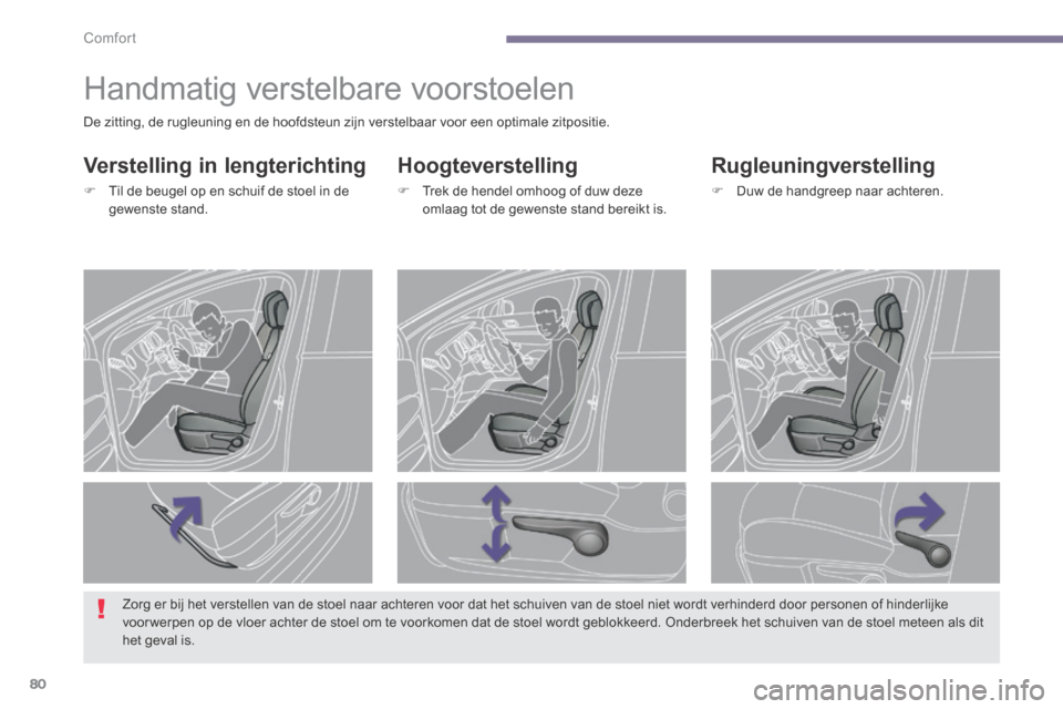 Peugeot 3008 Hybrid 4 2013.5  Handleiding (in Dutch) Comfort
80
         Handmatig verstelbare voorstoelen 
  Hoogteverstelling 
   Trek de hendel omhoog of duw deze omlaag tot de gewenste stand bereikt is.   
  Rugleuningverstelling 
   Duw de ha
