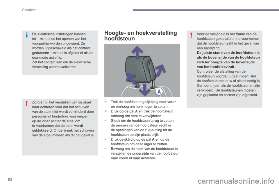 Peugeot 3008 Hybrid 4 2013.5  Handleiding (in Dutch) Comfort
82
Hoogte- en hoekverstelling 
hoofdsteun 
   Trek de hoofdsteun gelijktijdig naar voren en omhoog om hem hoger te zetten.    Druk op de pal  A  en trek de hoofdsteun omhoog om hem te ve