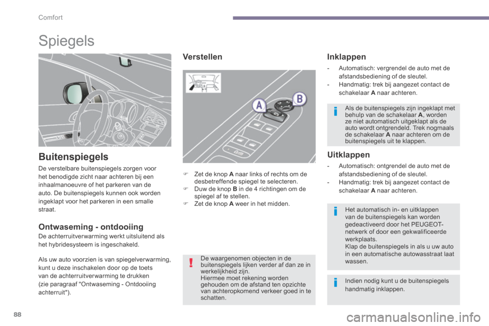 Peugeot 3008 Hybrid 4 2013.5  Handleiding (in Dutch) Comfort
88
      
Spiegels 
  Buitenspiegels 
 De verstelbare buitenspiegels zorgen voor het benodigde zicht naar achteren bij een inhaalmanoeuvre of het parkeren van de auto. De buitenspiegels kunnen
