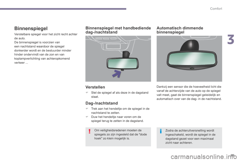 Peugeot 3008 Hybrid 4 2013.5  Handleiding (in Dutch) 3
Comfort89
  Verstellen 
   Stel de spiegel af als deze in de dagstand staat.   
   Binnenspiegel  met  handbediende dag-/nachtstand  
  Dag-/nachtstand 
   Trek aan het hendeltje om de spiegel