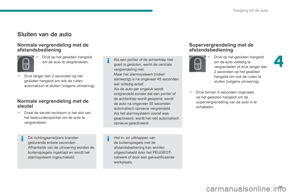 Peugeot 3008 Hybrid 4 2013.5  Handleiding (in Dutch) 4
Toegang tot de auto91
Supervergrendeling met de afstandsbediening  
   Druk op het gesloten hangslot om de auto volledig te vergrendelen of druk langer dan 2 seconden op het gesloten hangslot om 