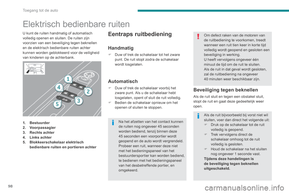 Peugeot 3008 Hybrid 4 2013.5 Handleiding (in Dutch) Toegang tot de auto
98
Elektrisch bedienbare ruiten
1. Bestuurder2. Voorpassagier3. Rechts achter4. Links achter5. Blokkeerschakelaar elektrisch bedienbare ruiten en Peugeot 3008 Hybrid 4 2013.5 Handleiding (in Dutch) Toegang tot de auto
98
Elektrisch bedienbare ruiten
1. Bestuurder2. Voorpassagier3. Rechts achter4. Links achter5. Blokkeerschakelaar elektrisch bedienbare ruiten en