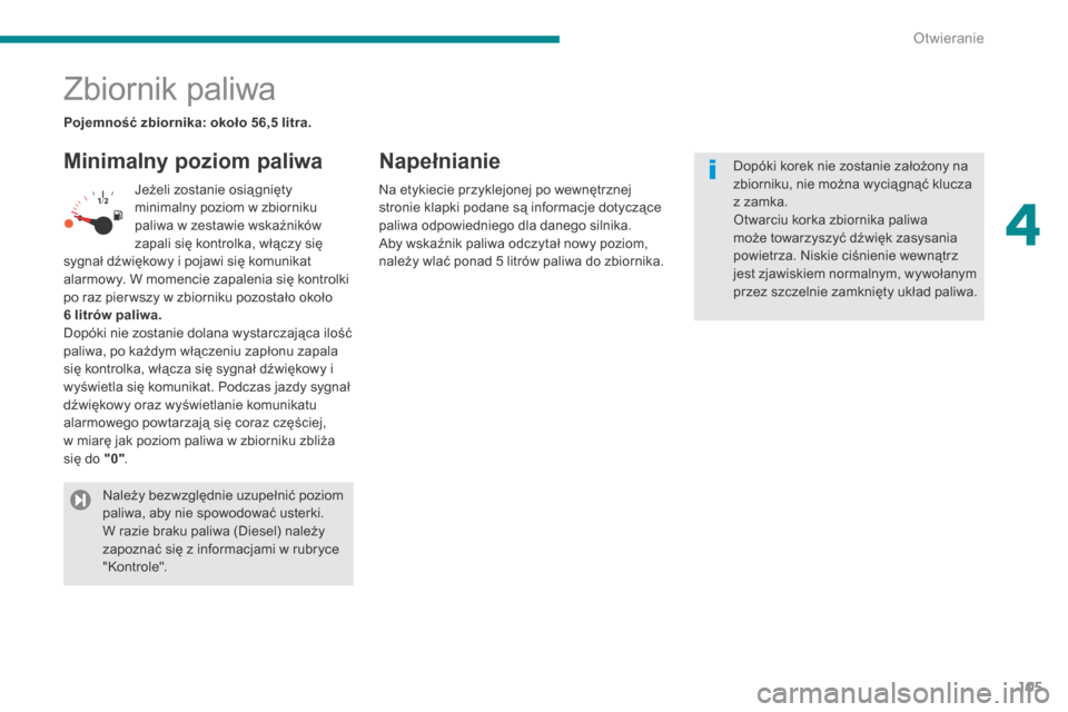 Peugeot 3008 Hybrid 4 2013.5  Instrukcja Obsługi (in Polish) 4
Otwieranie105
                           Zbiornik paliwa 
  Minimalny poziom paliwa   N a p e ł n i a n i e  
 Jeżeli zostanie osią gnięty minimalny poziom w zbiorniku paliwa w zestawie wskaźni