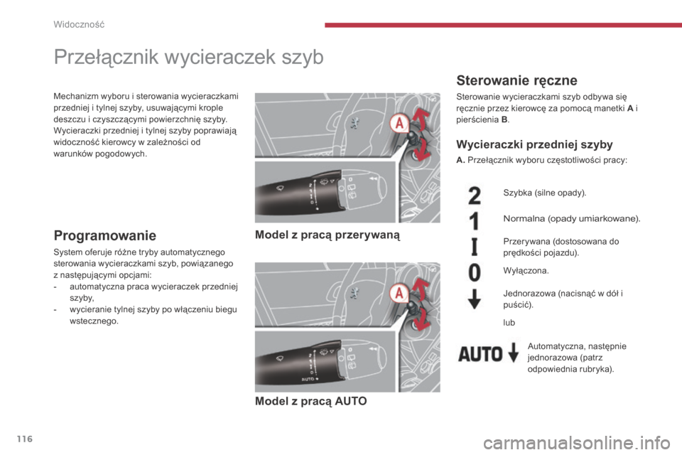 Peugeot 3008 Hybrid 4 2013.5  Instrukcja Obsługi (in Polish) Widoczność
116
         Przełącznik wycieraczek szyb 
  Sterowanie ręczne 
 Sterowanie wycieraczkami szyb odbywa się ręcznie przez kierowcę za pomocą manetki  A  i pierścienia  B . 
   Model