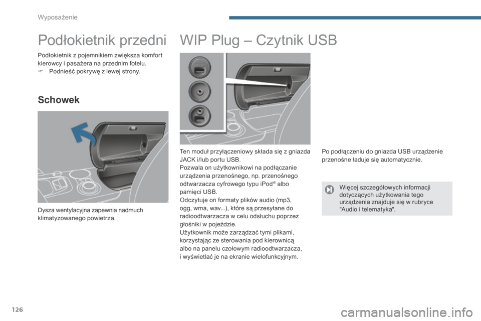 Peugeot 3008 Hybrid 4 2013.5 Instrukcja Obsługi (in Polish) Wyposażenie
126
Podłokietnik przedni
Schowek
Dysza wentylacyjna zapewnia nadmuch klimatyzowanego powietrza.
WIP Plug – Czytnik USB
Ten moduł przyłączeniowy sk Peugeot 3008 Hybrid 4 2013.5 Instrukcja Obsługi (in Polish) Wyposażenie
126
Podłokietnik przedni
Schowek
Dysza wentylacyjna zapewnia nadmuch klimatyzowanego powietrza.
WIP Plug – Czytnik USB
Ten moduł przyłączeniowy sk