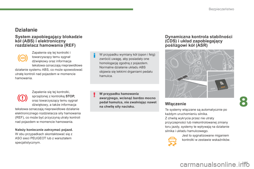Peugeot 3008 Hybrid 4 2013.5  Instrukcja Obsługi (in Polish) 8
Bezpieczeństwo155
Dynamiczna kontrola stabilności (CDS) i układ zapobiegający poślizgowi kół (ASR)  
 Jest to sygnalizowane miganiem kontrolki w zestawie wskaźników.   
  W ł ą c z e n i 