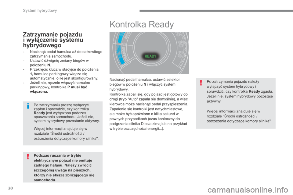 Peugeot 3008 Hybrid 4 2013.5  Instrukcja Obsługi (in Polish) System hybrydowy
28
  Nacisnąć pedał hamulca, ustawić selektor biegów w położeniu  N  i włączyć system hy b r yd ow y.  Kontrolka zapali się, gdy pojazd jest gotowy do drogi (tryb "Auto" za