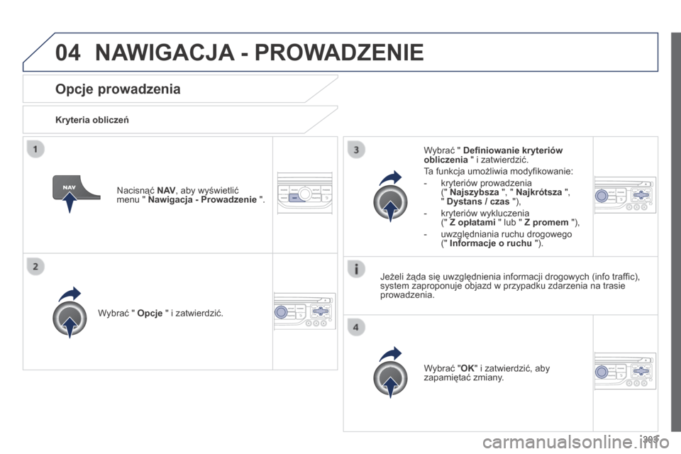 Peugeot 3008 Hybrid 4 2013.5 Instrukcja Obsługi (in Polish) 04
303
Opcje prowadzenia
Kryteria obliczeń
Wybrać " Opcje " i zatwierdzić.
Wybrać " OK " i zatwierdzić, aby zapamiętać zmiany.
Wybrać " Defi niowanie kryteriów obliczenia Peugeot 3008 Hybrid 4 2013.5 Instrukcja Obsługi (in Polish) 04
303
Opcje prowadzenia
Kryteria obliczeń
Wybrać " Opcje " i zatwierdzić.
Wybrać " OK " i zatwierdzić, aby zapamiętać zmiany.
Wybrać " Defi niowanie kryteriów obliczenia