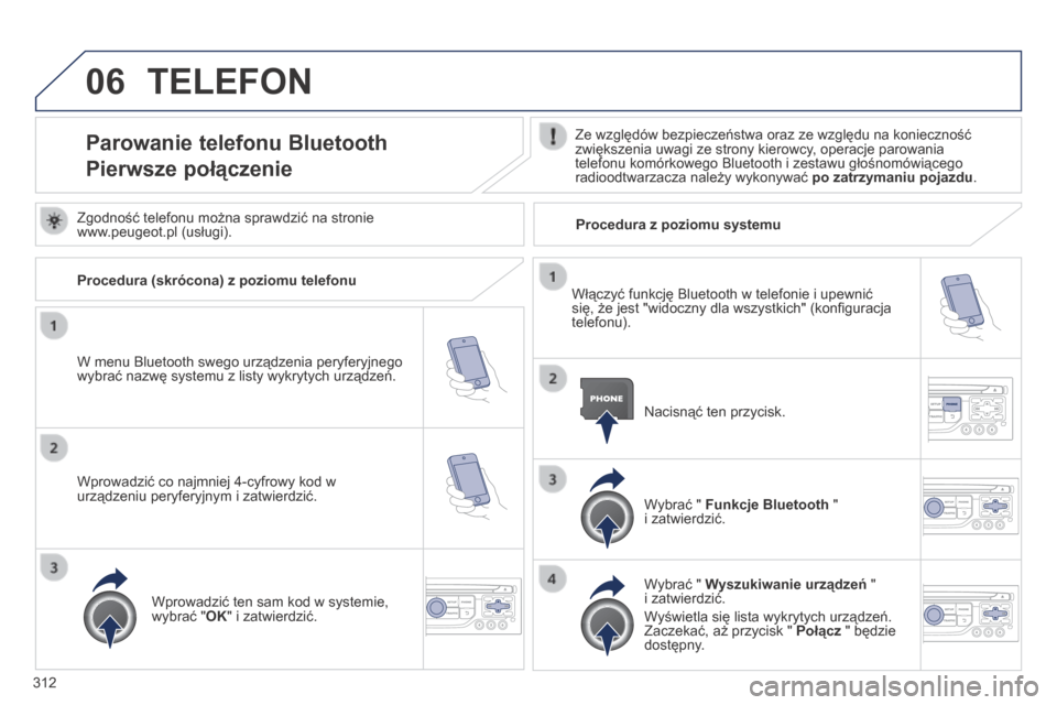Peugeot 3008 Hybrid 4 2013.5  Instrukcja Obsługi (in Polish) 06
312
 TELEFON 
Parowanie telefonu Bluetooth  
Pierwsze połączenie 
  Ze względów bezpieczeństwa oraz ze względu na konieczność zwiększenia uwagi ze strony kierowcy, operacje parowania telef