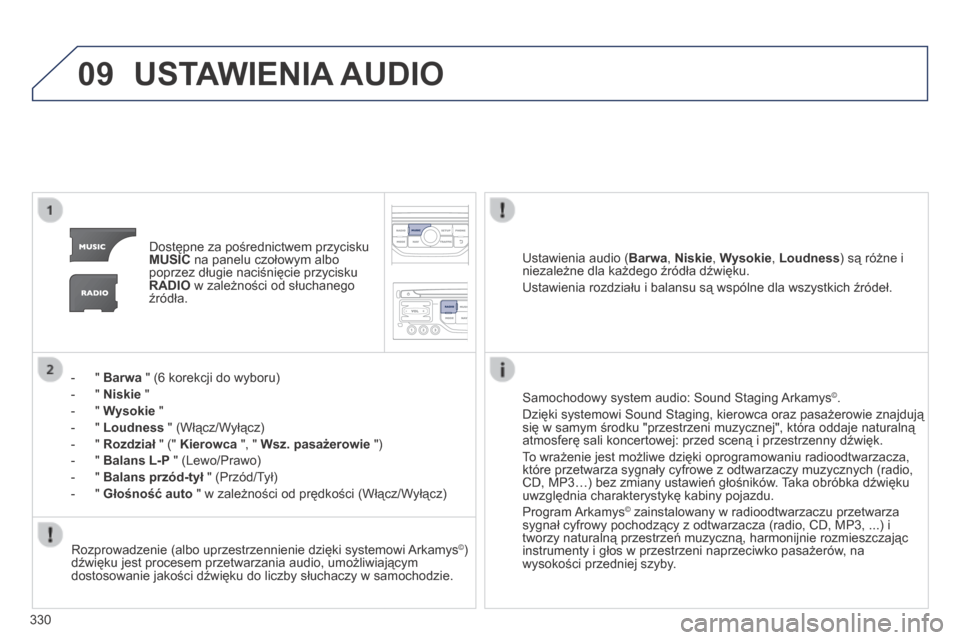 Peugeot 3008 Hybrid 4 2013.5  Instrukcja Obsługi (in Polish) 09
330
 USTAWIENIA AUDIO 
   Dostępne za pośrednictwem przycisku MUSIC  na panelu czołowym albo poprzez długie naciśnięcie przycisku RADIO  w zależności od słuchanego źródła.  
    -    " 