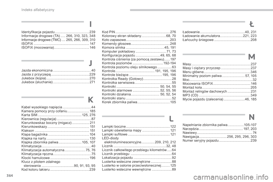 Peugeot 3008 Hybrid 4 2013.5  Instrukcja Obsługi (in Polish) Indeks alfabetyczny
364
Identyfikacja pojazdu ....................................239Informacje drogowe (TA) .....266, 310, 323, 348Informacje drogowe (TMC) ....265, 266, 309, 310ISOFIX ..............