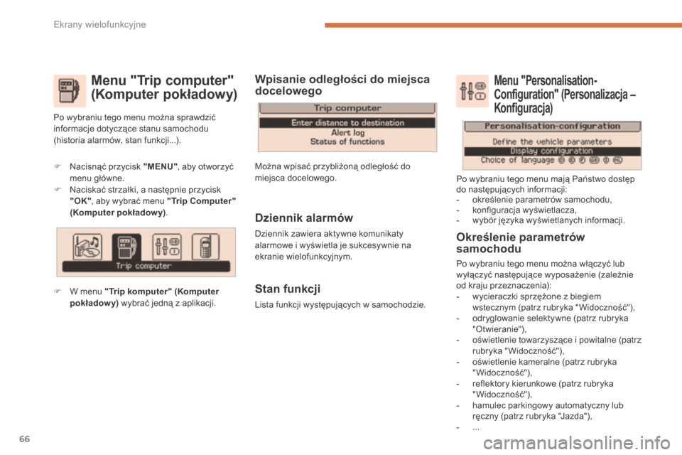 Peugeot 3008 Hybrid 4 2013.5  Instrukcja Obsługi (in Polish) Ekrany wielofunkcyjne
66
  Menu "Trip computer" 
(Komputer pokładowy) 
   Nacisnąć przycisk  "MENU" , aby otworzyć menu główne.    Naciskać strzałki, a następnie przycisk "OK" , aby wyb